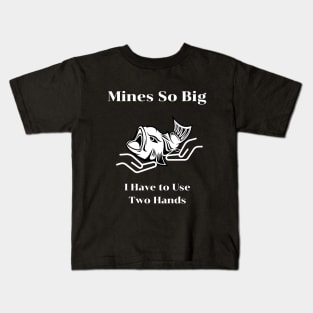 Mines So Big I Have to Use Two Hands Kids T-Shirt